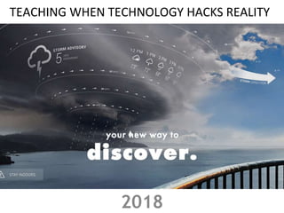 TEACHING WHEN TECHNOLOGY HACKS REALITY
2018
 