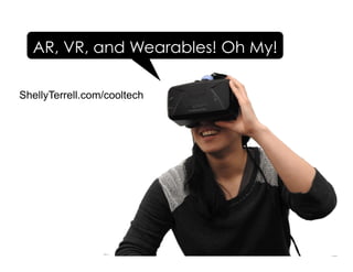 ShellyTerrell.com/cooltech
AR, VR, and Wearables! Oh My!
 
