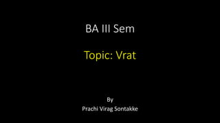 BA III Sem
Topic: Vrat
By
Prachi Virag Sontakke
 