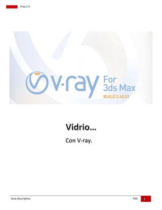 Guía descriptiva. FSD.
Vray 2.4
Con V-ray.
 