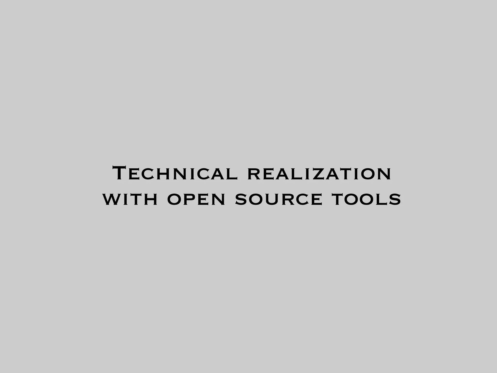 Technical realization
with open source tools
 
