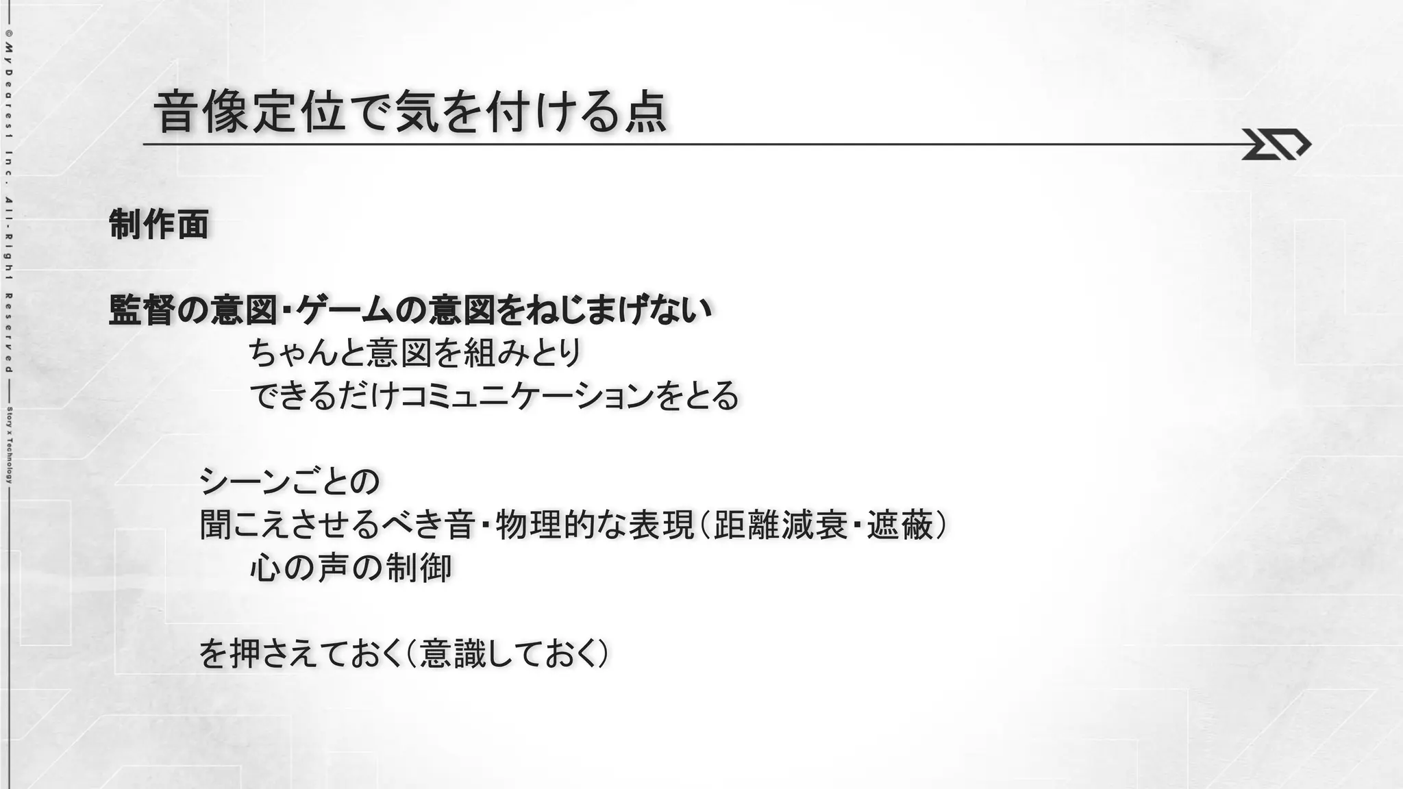 制作面
監督の意図・ゲームの意図をねじまげない
ちゃんと意図を組みとり
できるだけコミュニケーションをとる
シーンごとの
聞こえさせるべき音・物理的な表現（距離減衰・遮蔽）
心の声の制御
を押さえておく（意識しておく）
音像定位で気を付ける点
 