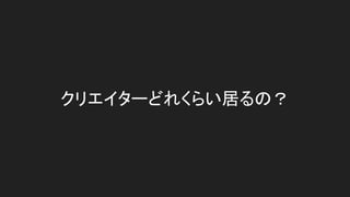 クリエイターどれくらい居るの？
 