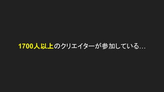 1700人以上のクリエイターが参加している…
 