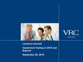 Lessons Learned:
Impairment Testing in 2010 and
Beyond
September 28, 2010
 
