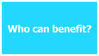 Who can benefit?
 