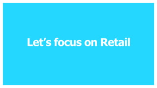 Let’s focus on Retail
 