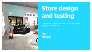 LIVE Ret RealEn
h
STREAMING
ai ia
l tnycine
d
lets consumers experience
a live event, show or
demonstration through
virtual reality.
Brands
Store design
and testing
Lets you see, explore and test the design before
physical construction
Cat
Kidston
 
