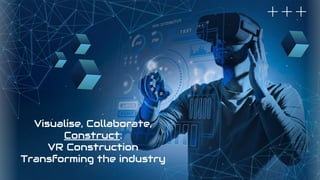 Visualise, Collaborate,
Construct:
VR Construction
Transforming the industry
 