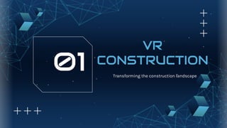 VR
CONSTRUCTION
Transforming the construction landscape
01
 