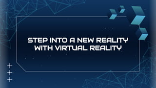 STEP INTO A NEW REALITY
WITH VIRTUAL REALITY
 
