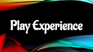 Play Experience
 
