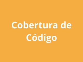 Cobertura de
Código
 