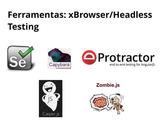 Ferramentas: xBrowser/Headless
Testing
 