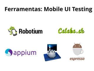 Ferramentas: Mobile UI Testing
 