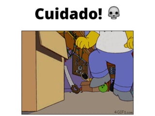 Cuidado! 💀
 