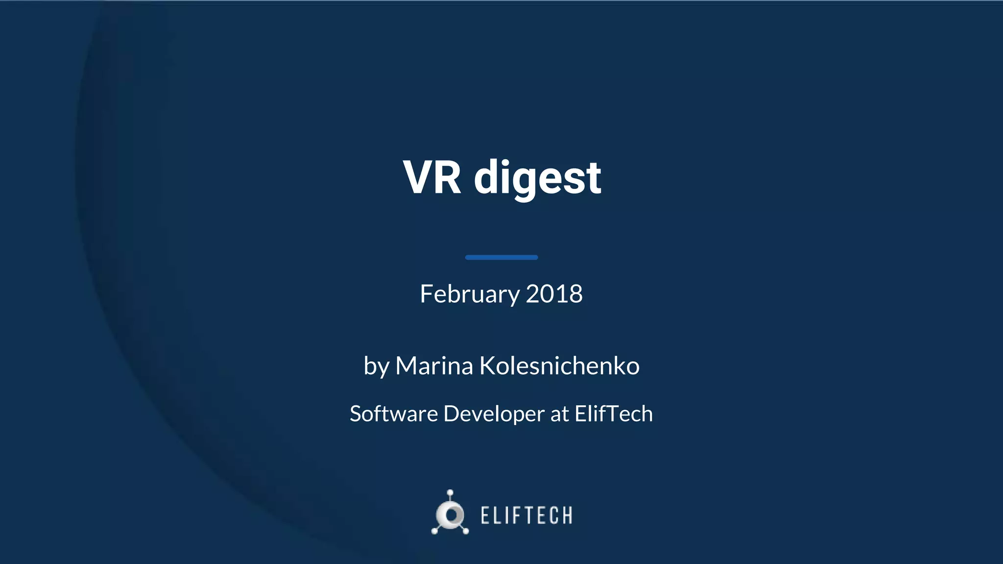VR digest
February 2018
by Marina Kolesnichenko
Software Developer at ElifTech
 