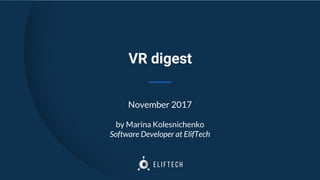 VR digest
November 2017
by Marina Kolesnichenko
Software Developer at ElifTech
 