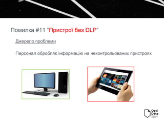 Джерело проблеми
Персонал обробляє інформацію на неконтрольованих пристроях
Помилка #11 “Пристрої без DLP”
 