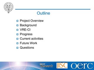 OutlineProject OverviewBackgroundVRE-CIProgressCurrent activitiesFuture WorkQuestions