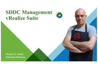 © 2016 VMware Inc. All rights reserved.
SDDC Management
vRealize Suite
Cesare G. Rossi
@MasterVMware
 