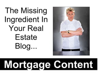 The Missing Ingredient In Your Real Estate Blog... Mortgage Content 