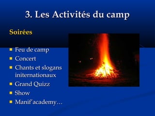 3. Les Activités du camp Soirées Feu de camp Concert Chants et slogans initernationaux Grand Quizz Show Manif’academy…  