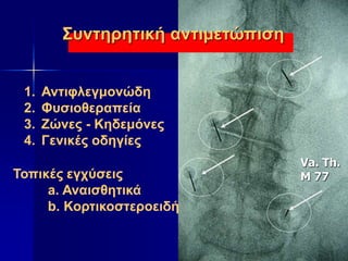 1. Αντιφλεγμονώδη
2. Φυσιοθεραπεία
3. Ζώνες - Κηδεμόνες
4. Γενικές οδηγίες
Τοπικές εγχύσεις
a. Αναισθητικά
b. Κορτικοστεροειδή
Συντηρητική αντιμετώπιση
Va. Th.
M 77
 