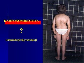 ΚΛΗΡΟΝΟΜΙΚΟΤΗΤΑ
?
(υποφυσιογενής νανισμός)
 