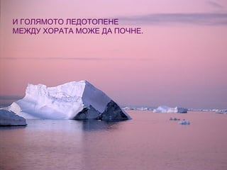 И ГОЛЯМОТО ЛЕДОТОПЕНЕ
МЕЖДУ ХОРАТА МОЖЕ ДА ПОЧНЕ.
 
