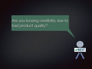 Are you loosing credibility due to
bad product quality?
 