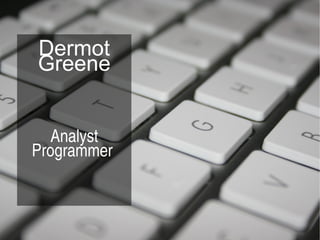 Dermot Greene Analyst Programmer  