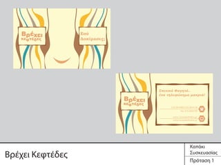 Πρόταση 1
Εσύ
Δοκίμασες;
Σπιτικό Φαγητό..
ένα τηλεφώνημα μακριά!
www.vrexeikeftedes.gr
info@vrexeikeftedes.gr
Βρέχει Κεφτέδες
Καπάκι
Συσκευασίας
 