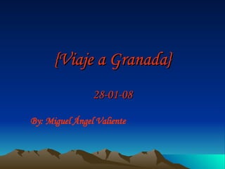 {Viaje a Granada} 28-01-08 By: Miguel Ángel Valiente 