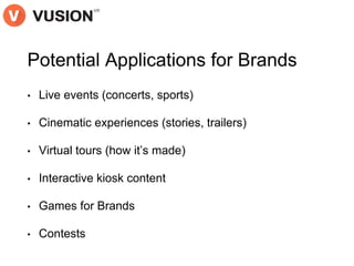 Potential Applications for Brands
• Live events (concerts, sports)
• Cinematic experiences (stories, trailers)
• Virtual t...