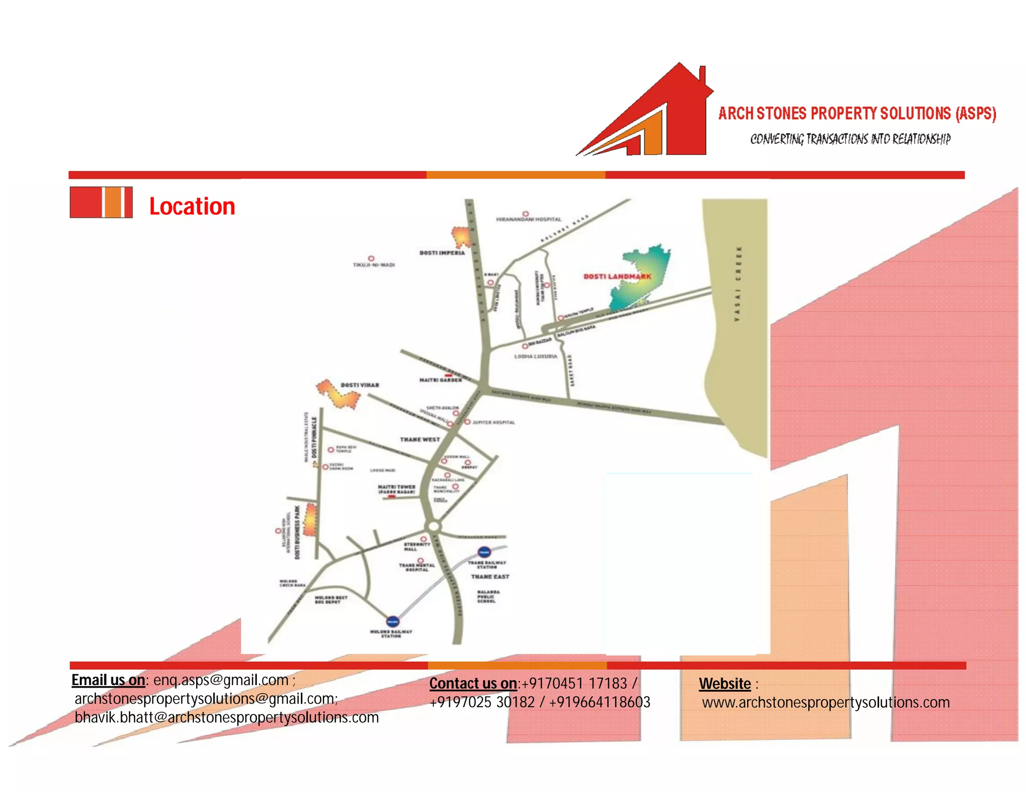Email us on: enq.asps@gmail.com ;
archstonespropertysolutions@gmail.com;
bhavik.bhatt@archstonespropertysolutions.com
Website :
www.archstonespropertysolutions.com
Contact us on:+9170451 17183 /
+9197025 30182 / +919664118603
Location Plan
 
