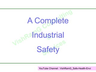 A Complete
Industrial
Safety
1
YouTube Channel : VishRamG_Safe-Health-Envi
 
