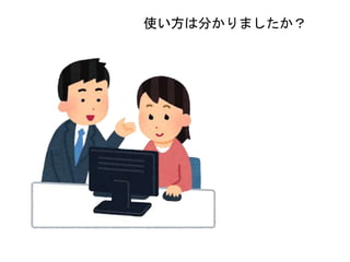 使い方は分かりましたか？
 