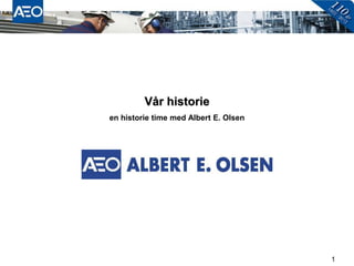 Vår historie
en historie time med Albert E. Olsen




                                       1
 