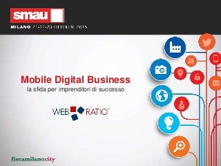Mobile Digital Business
la sfida per imprenditori di successo
 