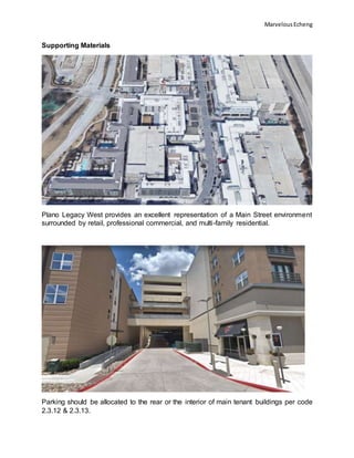 MarvelousEcheng
Supporting Materials
Plano Legacy West provides an excellent representation of a Main Street environment
surrounded by retail, professional commercial, and multi-family residential.
Parking should be allocated to the rear or the interior of main tenant buildings per code
2.3.12 & 2.3.13.
 