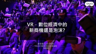 VR，數位經濟中的
新商機還是泡沫?
謝京蓓 Cori Shieh
TAVAR 臺灣VRAR産業協會
秘書長
 