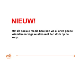 NIEUW! Met de sociale media bereiken we al onze goede vrienden en vage relaties met één druk op de knop. 