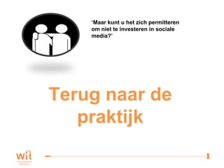 Terug naar de praktijk ‘ Maar kunt u het zich permitteren om niet te investeren in sociale media?’ 
