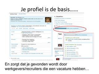 Je profiel is de basis…… En zorgt dat je gevonden wordt door werkgevers/recruiters die een vacature hebben… 