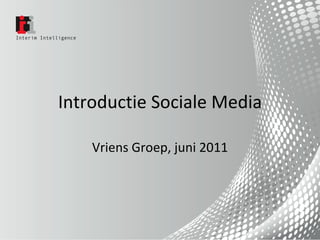 Introductie Sociale Media

    Vriens Groep, juni 2011
 