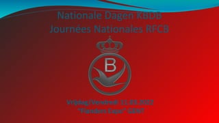 Nationale Dagen KBDB
Journées Nationales RFCB
Vrijdag/Vendredi 11.03.2022
“Flanders Expo” GENT
 