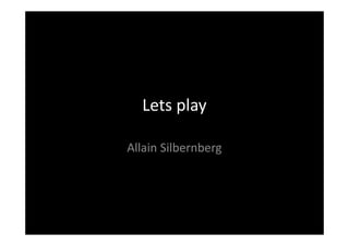 Lets play

Allain Silbernberg
 