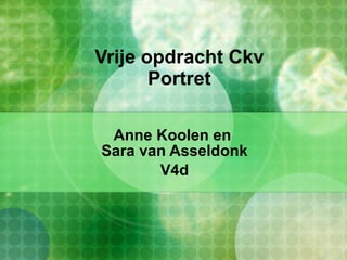 Vrije opdracht Ckv
       Portret

 Anne Koolen en
Sara van Asseldonk
       V4d
 