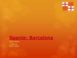 Spanje- Barcelona
Kelly Roels
1 TRM B
2011-2012
 